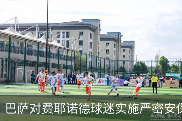 巴萨对费耶诺德球迷实施严密安保措施以防范冲突